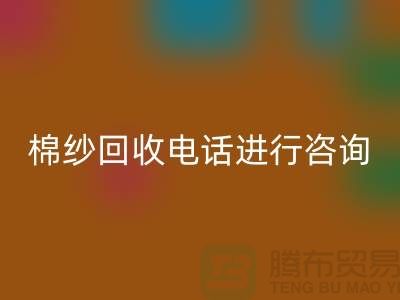 棉纱收购价格，棉纱处理招标信息，棉纱开云手机入口官网手机号进行咨询和预约