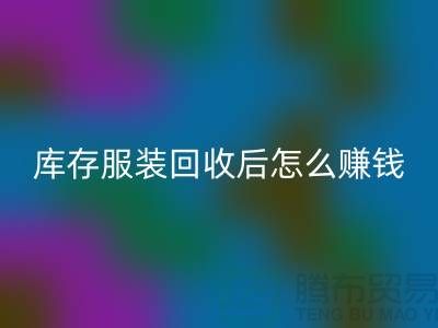 库存服装开云手机入口官网后怎么赚钱？网站PP分享经验，服装高价开云手机入口官网平台助你轻松实现！