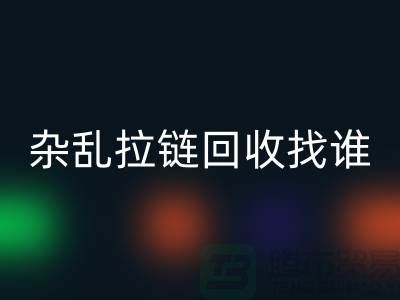 常州金坛，杂乱拉链开云手机入口官网找谁？—江苏库存拉链开云手机入口官网市场解析