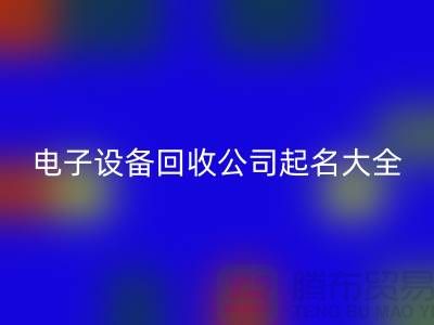 电子设备开云手机入口官网公司起名大全最新@上海腾布贸易