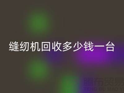 二手缝纫机开云手机入口官网多少钱一台？——以开云手机入口官网为例