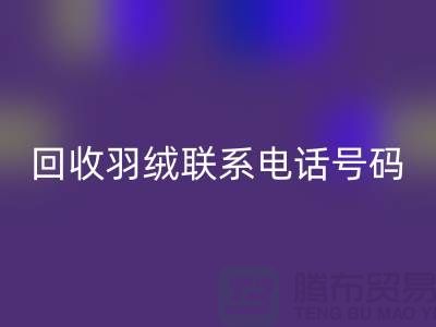 开云手机入口官网羽绒联系电话号码-24小时开机报价-上海腾布贸易