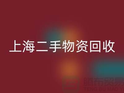 上海地区废旧物资开云手机入口官网与二手物资的重要性@上海腾布贸易ShTengBu.com