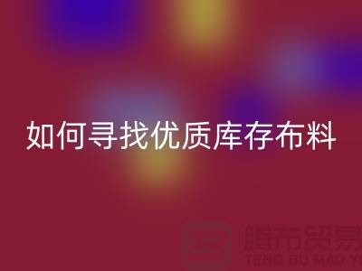 寻找优质库存布料？这些公司提供专业收购服务@上海腾布贸易