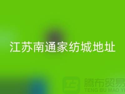 床上用品布料开云手机入口官网厂家电话地址@中国江苏南通家纺城