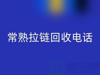### 常熟拉链开云手机入口官网商圈：环保与效益的完美结合-常熟腾布贸易