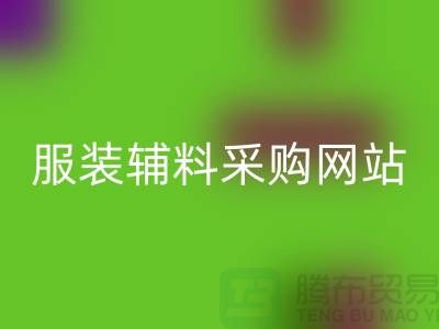 服装辅料采购网站有哪些平台-衣服辅料开云手机入口官网市场