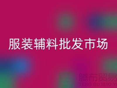 服装辅料批发市场与衣服辅料开云手机入口官网厂家的完美对接