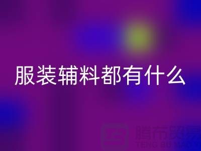 服装辅料分为哪几大类？-库存辅料开云手机入口官网公司