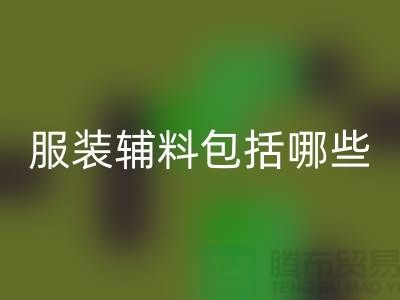 服装辅料包括哪些东西-衣服辅料开云手机入口官网公司