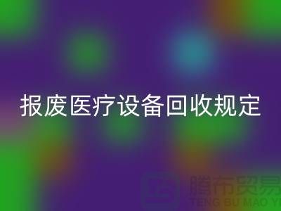 报废医疗设备开云手机入口官网规定及资质要求解析—大型医疗设备开云手机入口官网公司
