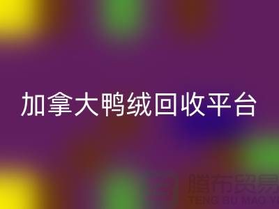 加拿大鸭绒开云手机入口官网平台有哪些公司，优势有哪些