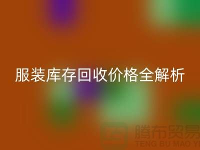 ### 上海腾布贸易公司服装库存开云手机入口官网价格全解析