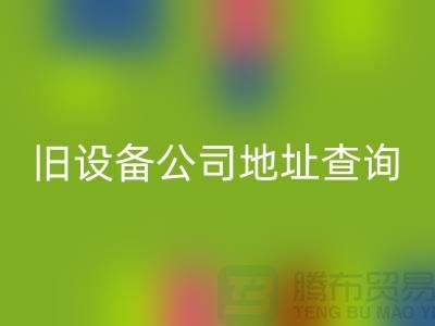 上海开云手机入口官网旧设备公司地址查询@腾布贸易有限公司