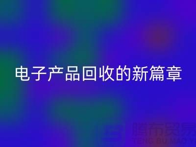 重塑电子生命：废旧电子产品开云手机入口官网的新篇章@上海腾布贸易