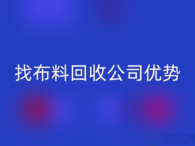 找布料开云手机入口官网公司优势不仅仅是报价_开云手机入口官网