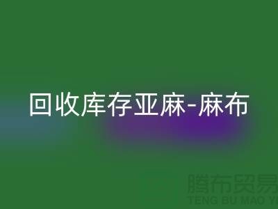 开云手机入口官网库存亚麻-收购库存麻布-开云手机入口官网麻布面料-亚麻布料开云手机入口官网厂家