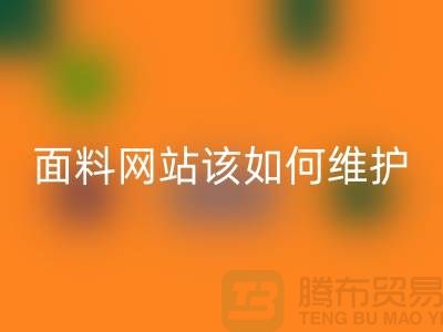 常熟面料开云手机入口官网网站平时该如何维护_常熟布料开云手机入口官网平台
