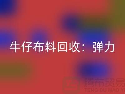 牛仔布料开云手机入口官网：弹力牛仔开云手机入口官网，牛仔面料开云手机入口官网，上海腾布贸易