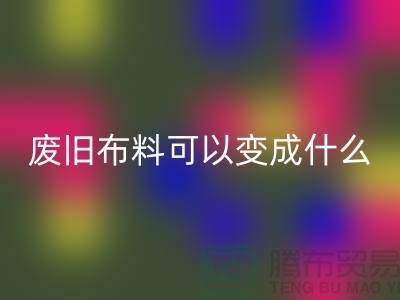废旧布料开云手机入口官网可以变成什么？上海废旧布料开云手机入口官网厂家
