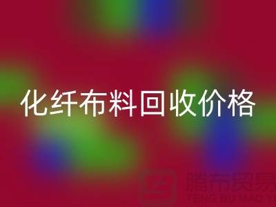化纤布料开云手机入口官网价格-化纤布料开云手机入口官网多少钱一斤-上海布料开云手机入口官网公司