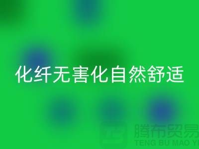 天然化纤无害化-舒适自然的流行主题-库存面料开云手机入口官网公司