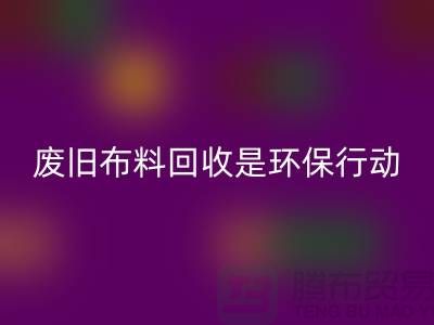 废旧布料开云手机入口官网是一项重要的环保行动-上海废旧布料开云手机入口官网利用