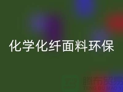 化学化纤面料环保化利于纺织行业发展-库存面料开云手机入口官网公司
