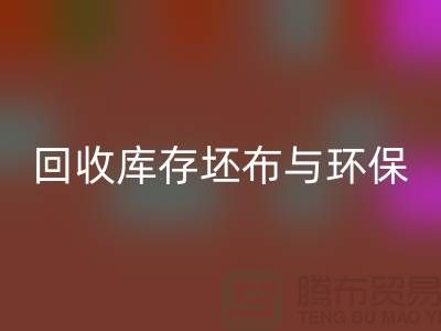 开云手机入口官网库存坯布，环保与经济效益的双赢之举-免费清货网