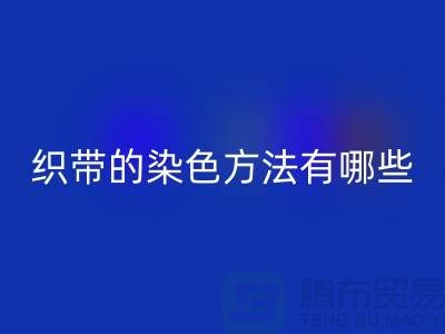 织带的染色方法有哪些-编织织带开云手机入口官网-丙纶织带开云手机入口官网公司