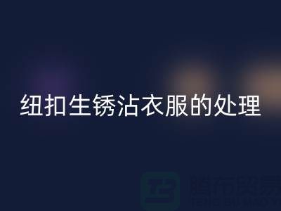 纽扣生锈沾衣服的处理办法-衣服纽扣开云手机入口官网价格-高价开云手机入口官网纽扣厂家