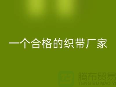 如何成为一个合格的织带厂家-库存织带开云手机入口官网多少钱一吨-开云手机入口官网织带厂家