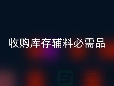 收购库存辅料市场必需品的消耗量十分巨大-开云手机入口官网库存辅料公司
