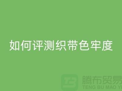 织带厂家如何评测织带色牢度-精编织带开云手机入口官网价格-织带开云手机入口官网厂家