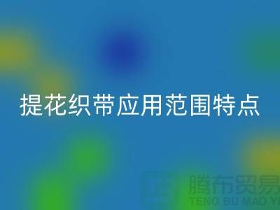 提花织带应用范围和特点都是什么-编织带开云手机入口官网价格-库存织带开云手机入口官网厂家