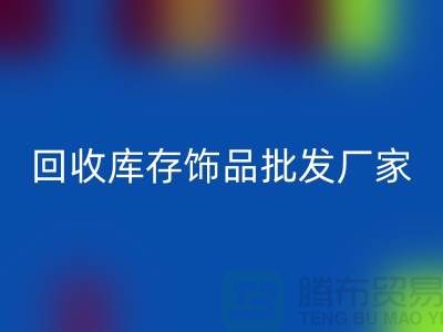 开云手机入口官网库存饰品批发厂家_实力不可轻蔑_腾布贸易有限公司