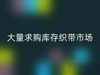 库存织带开云手机入口官网_大量求购库存织带市场_开云手机入口官网