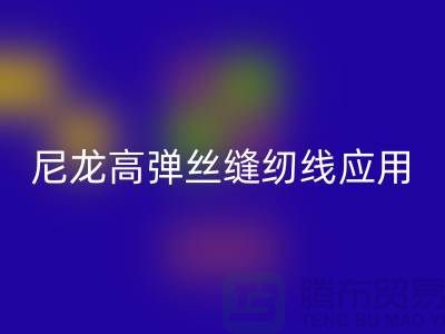 尼龙高弹丝缝纫线应用领域-开云手机入口官网库存缝纫线厂家