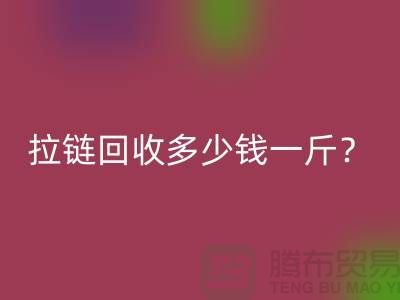 拉链开云手机入口官网多少钱一斤？“库存拉链开云手机入口官网”的相关问答-上海腾布