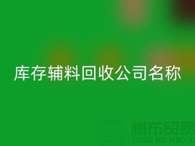 库存辅料开云手机入口官网公司名称，绿色环保助力企业腾飞-广州开云手机入口官网辅料厂家