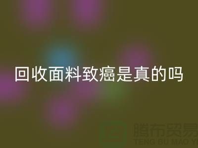开云手机入口官网面料致癌是真的吗-真相揭晓-高价开云手机入口官网面料公司