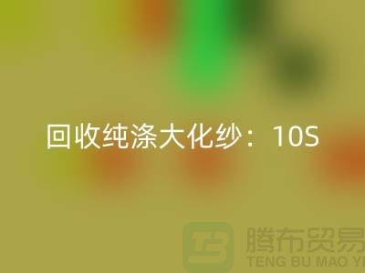 开云手机入口官网纯涤大化纱：10S,16S,21S,26S,30S,32S,40S,45S