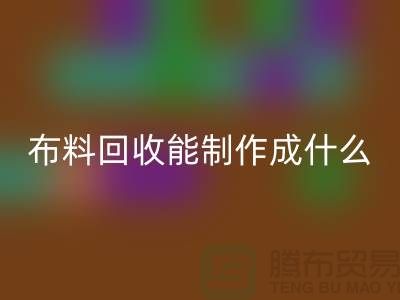 布料开云手机入口官网能制作成什么产品-上海布料开云手机入口官网公司