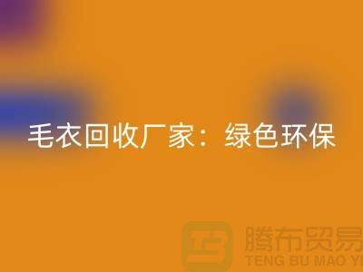 毛衣开云手机入口官网厂家：绿色环保，共创美好未来-上海服装开云手机入口官网平台