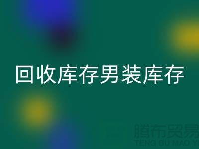 开云手机入口官网库存男装_开云手机入口官网库存童装_开云手机入口官网库存裙子_大量收购库存服装公司
