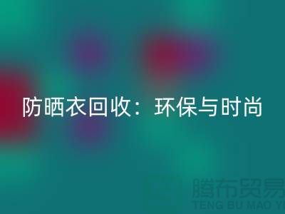 防晒服开云手机入口官网：环保与时尚的完美结合-上海库存服装开云手机入口官网Shtengbu.com