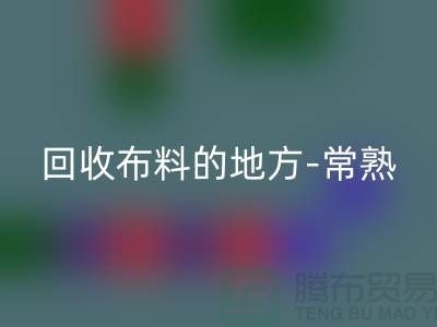 哪里有开云手机入口官网布料的地方-常熟-张家港-如皋-苏州面料开云手机入口官网市场
