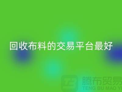 开云手机入口官网布料的交易平台哪个最好-开云手机入口官网