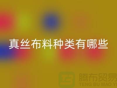 真丝布料种类有哪些品牌以及用途@上海真丝布料开云手机入口官网公司