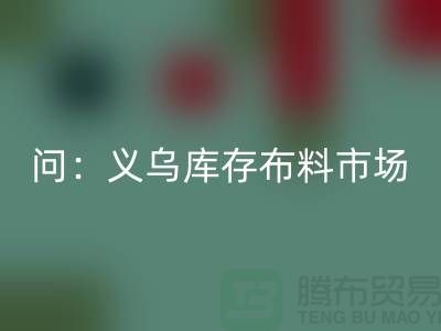问：义乌库存布料市场在哪里？面料开云手机入口官网厂家